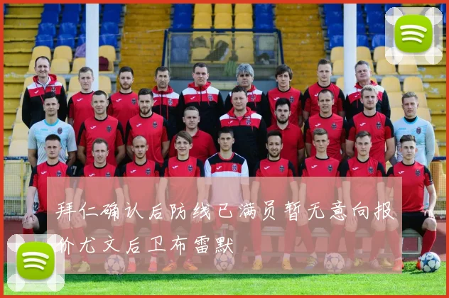 拜仁确认后防线已满员暂无意向报价尤文后卫布雷默