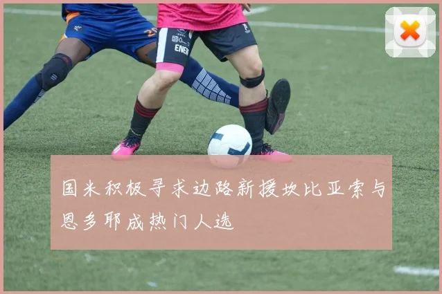 国米积极寻求边路新援坎比亚索与恩多耶成热门人选